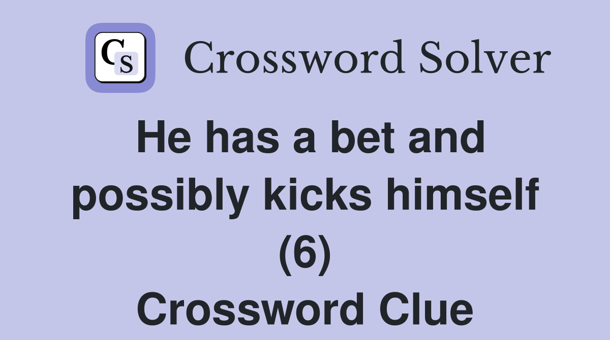 He has a bet and possibly kicks himself (6) Crossword Clue