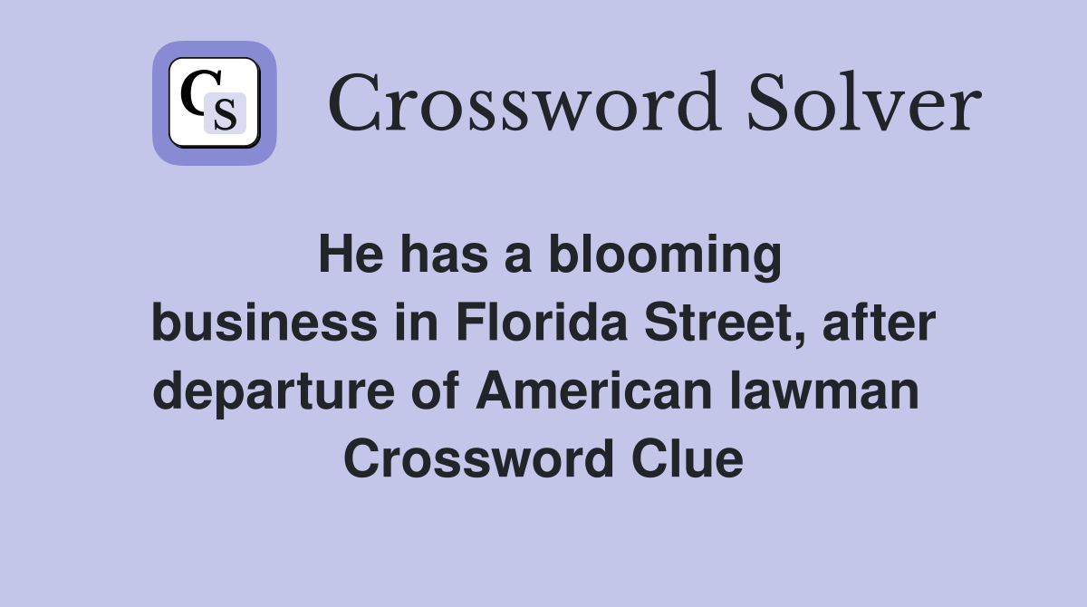 He has a blooming business in Florida Street, after departure of American lawman  Crossword Clue
