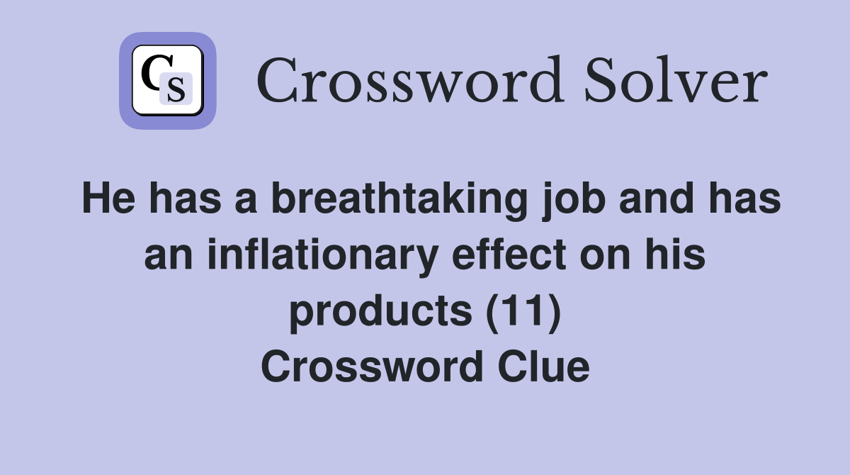 He has a breathtaking job and has an inflationary effect on his products (11) Crossword Clue