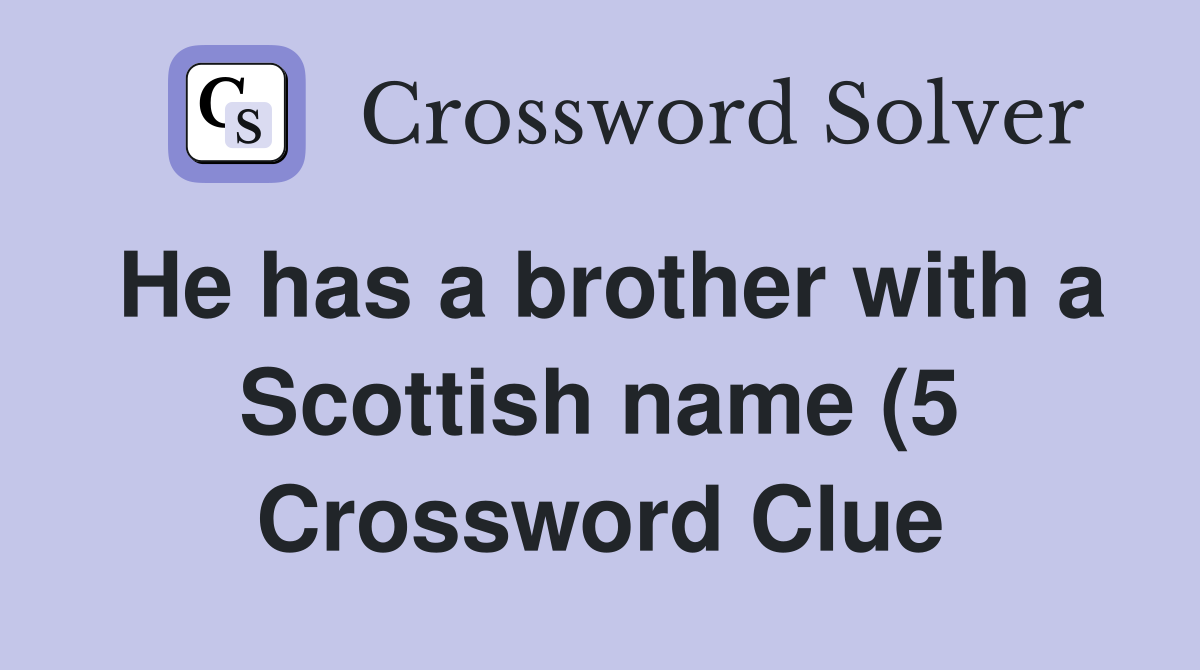 He has a brother with a Scottish name (5) Crossword Clue Answers He has a brother with a Scottish name (5) Crossword Clue Answers
