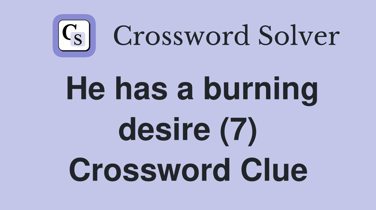 He has a burning desire (7) Crossword Clue