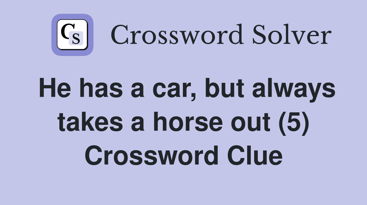 He has a car, but always takes a horse out (5) Crossword Clue