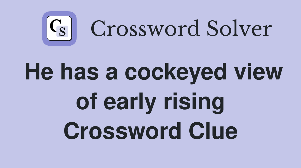 He has a cockeyed view of early rising Crossword Clue