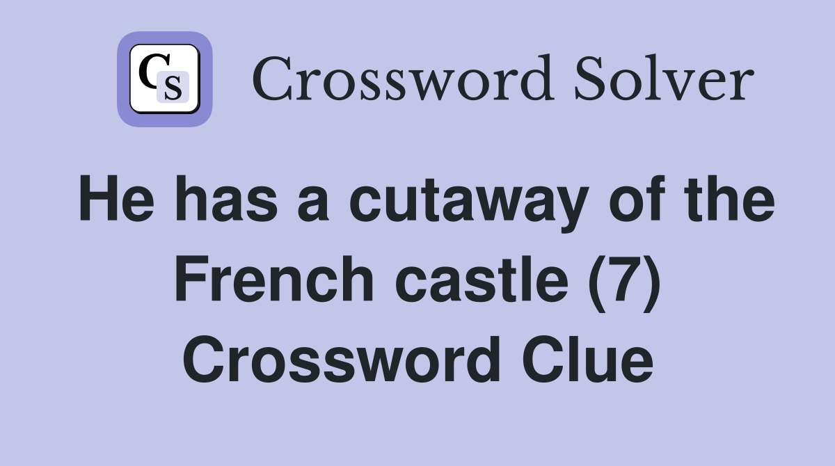 He has a cutaway of the French castle (7) Crossword Clue