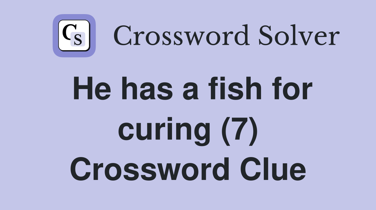 He has a fish for curing (7) Crossword Clue