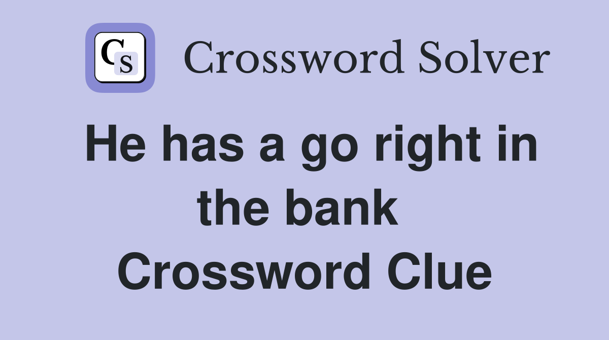 He has a go right in the bank  Crossword Clue