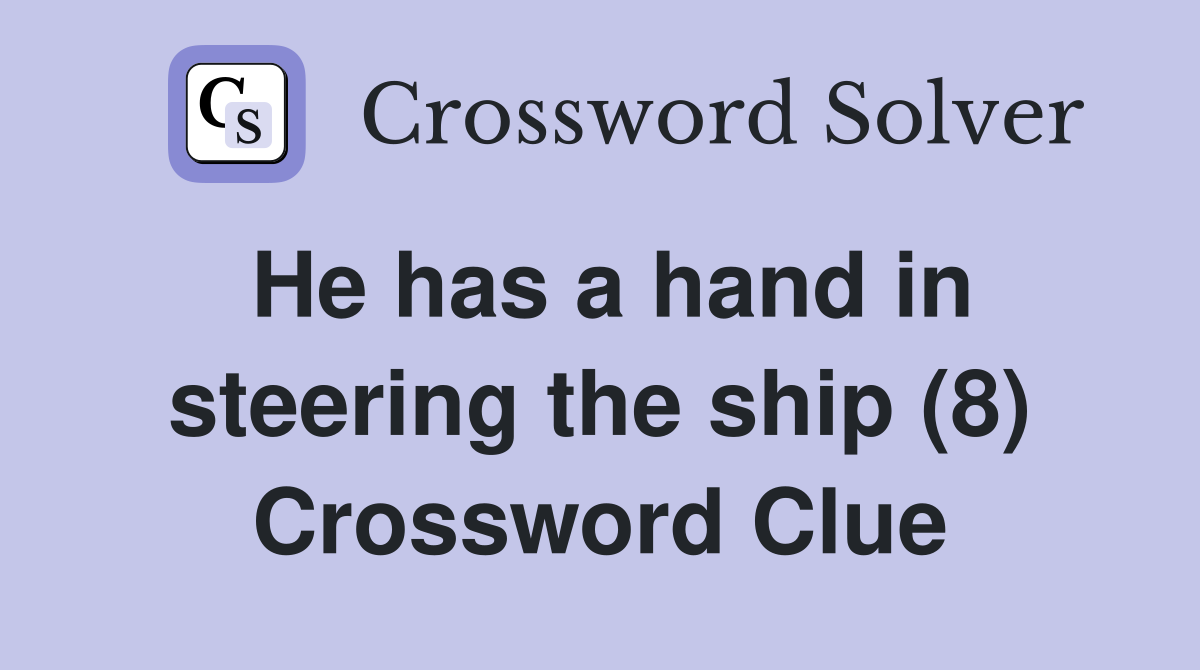 He has a hand in steering the ship (8) Crossword Clue