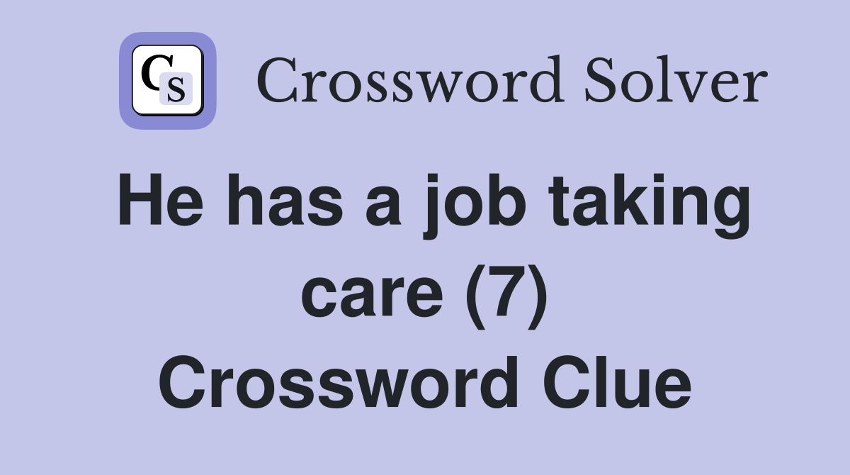 He has a job taking care (7) Crossword Clue