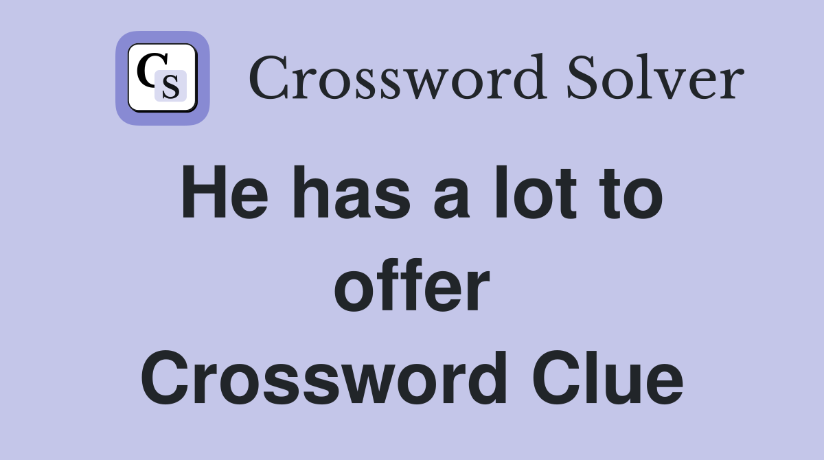 He has a lot to offer Crossword Clue