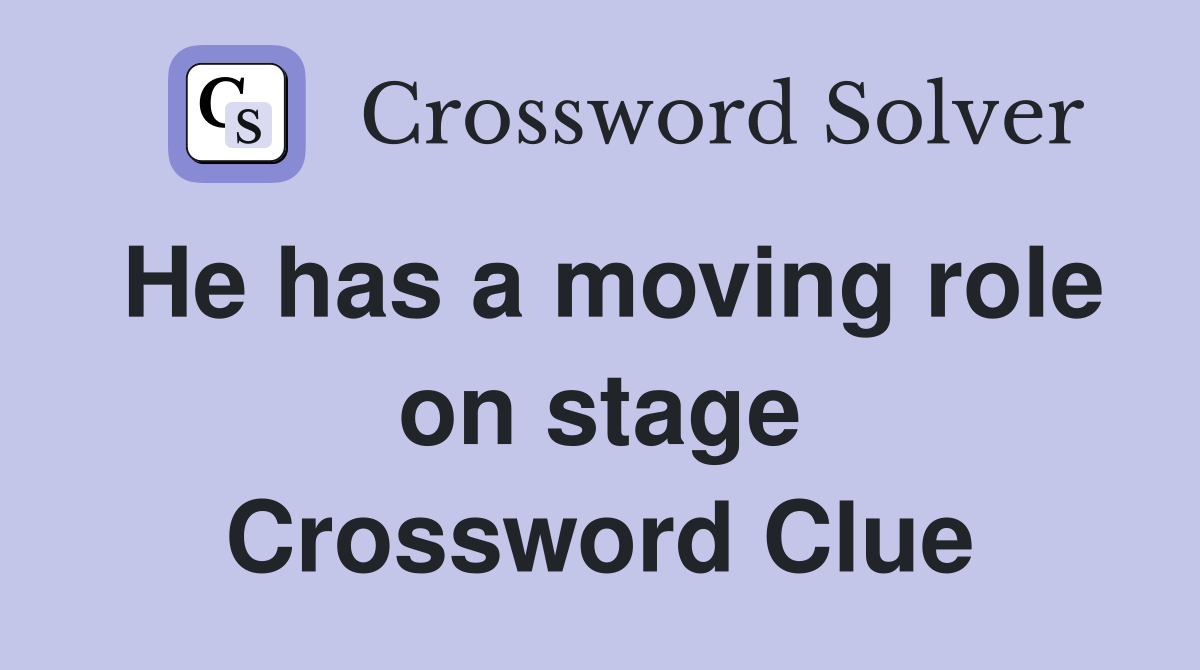 He has a moving role on stage Crossword Clue