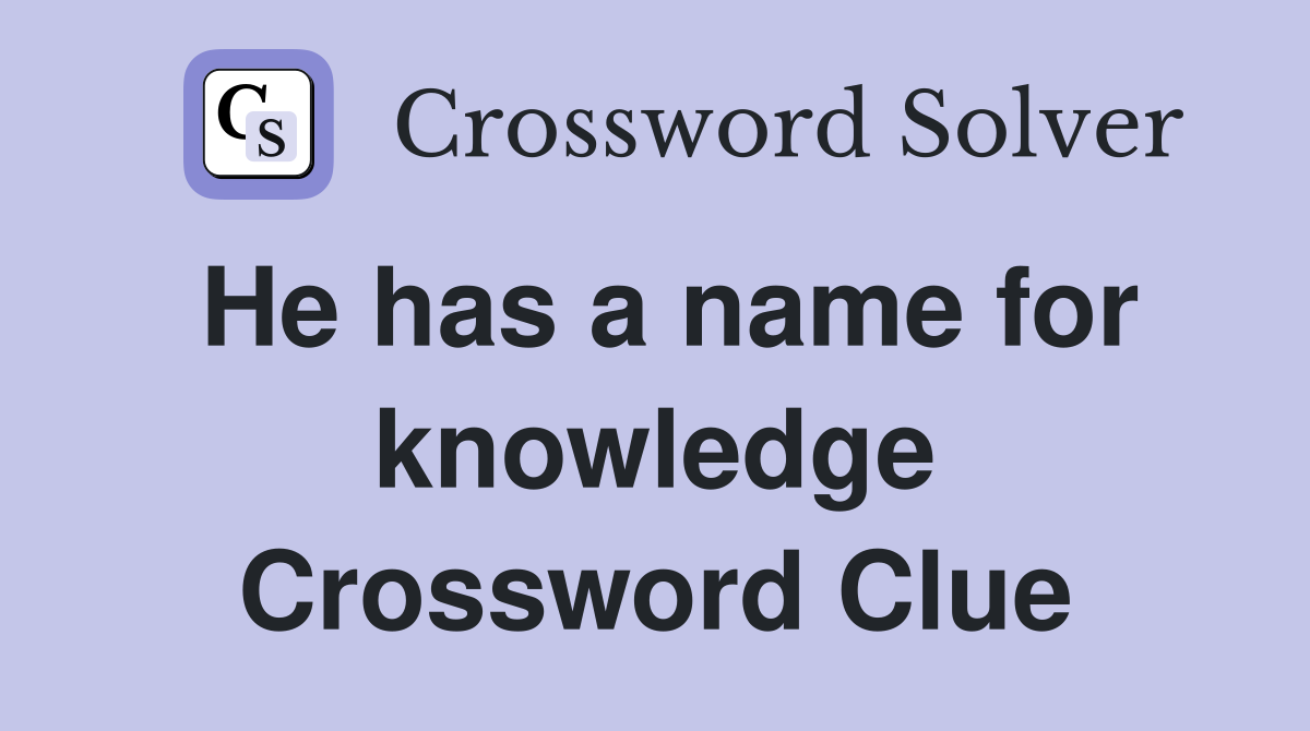 He has a name for knowledge Crossword Clue