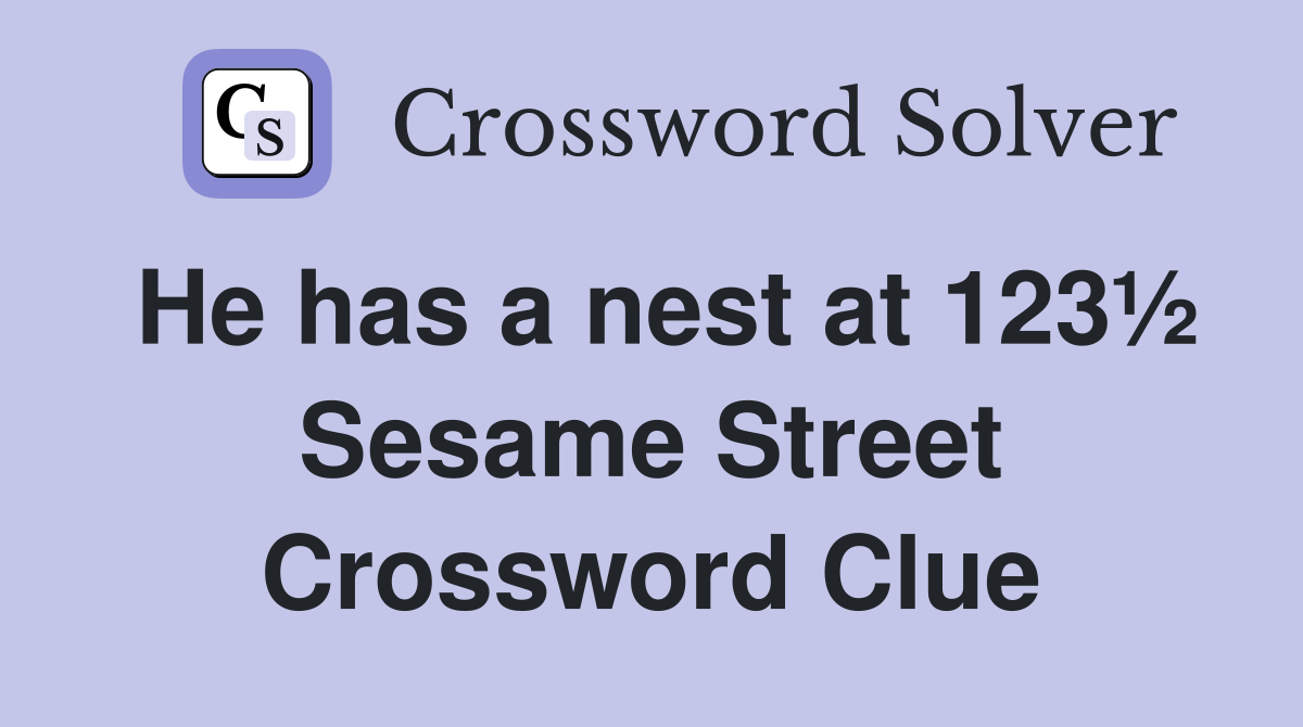 He has a nest at 123½ Sesame Street Crossword Clue