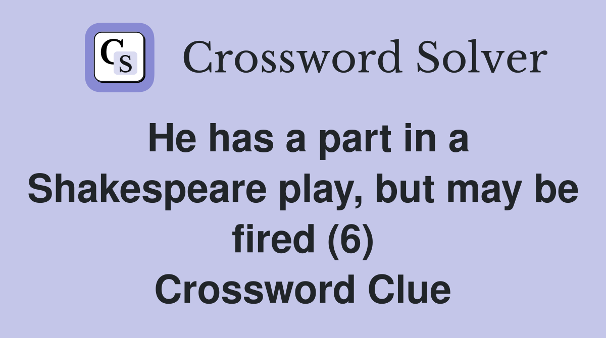 He has a part in a Shakespeare play, but may be fired (6) Crossword Clue