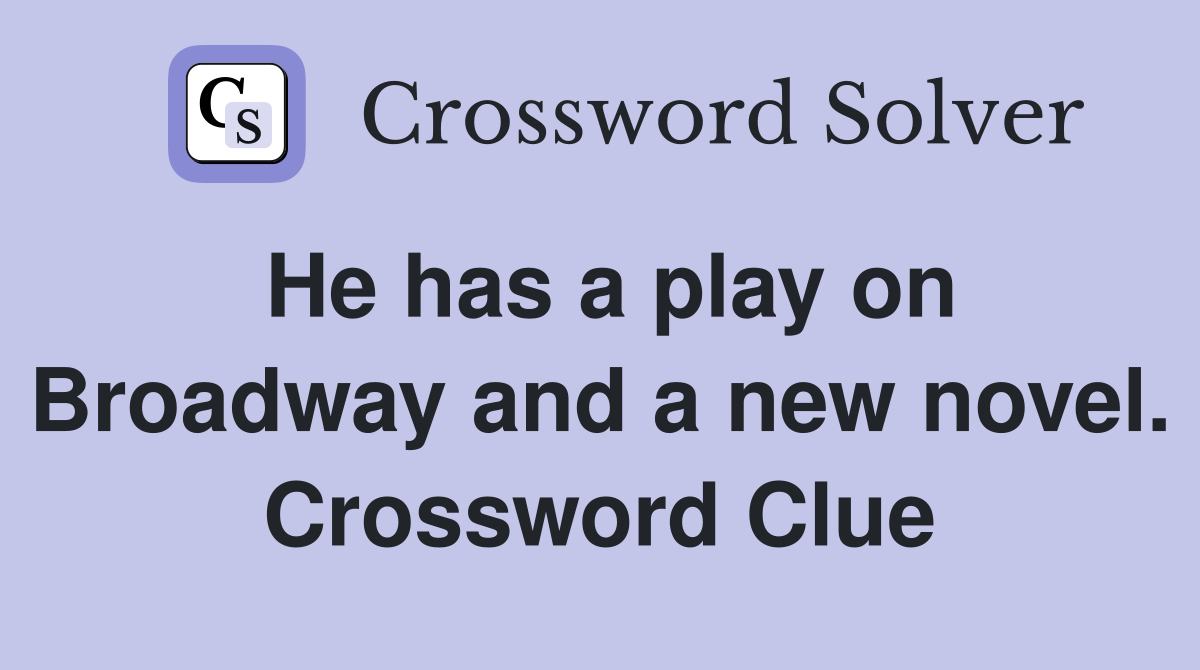 He has a play on Broadway and a new novel. Crossword Clue