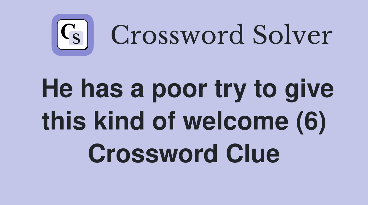 He has a poor try to give this kind of welcome (6) Crossword Clue