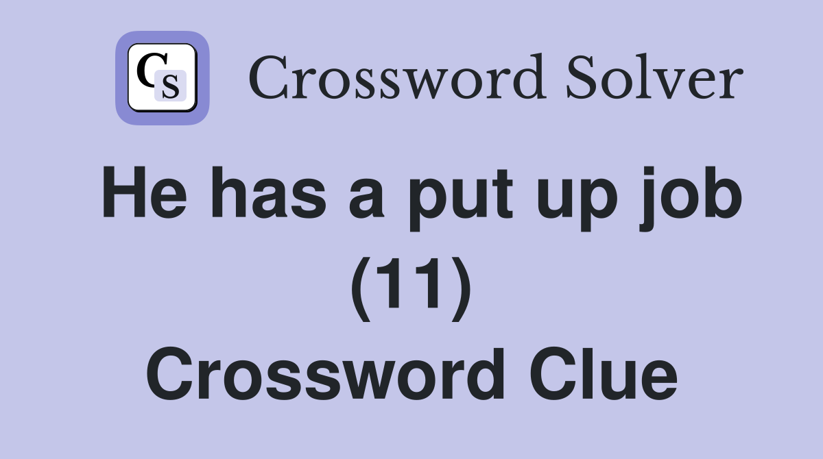 He has a put up job (11) Crossword Clue