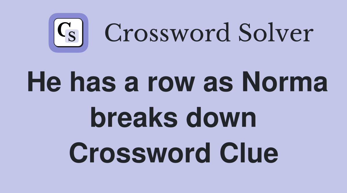 He has a row as Norma breaks down Crossword Clue
