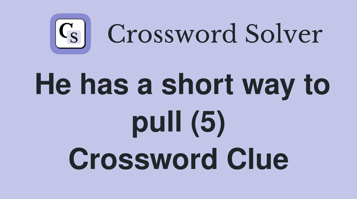 He has a short way to pull (5) Crossword Clue