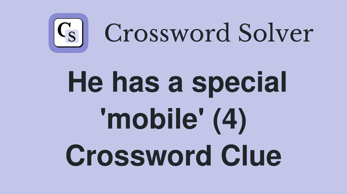 He has a special 'mobile' (4) Crossword Clue