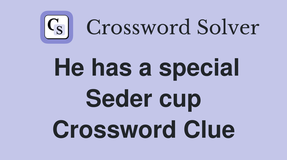He has a special Seder cup Crossword Clue