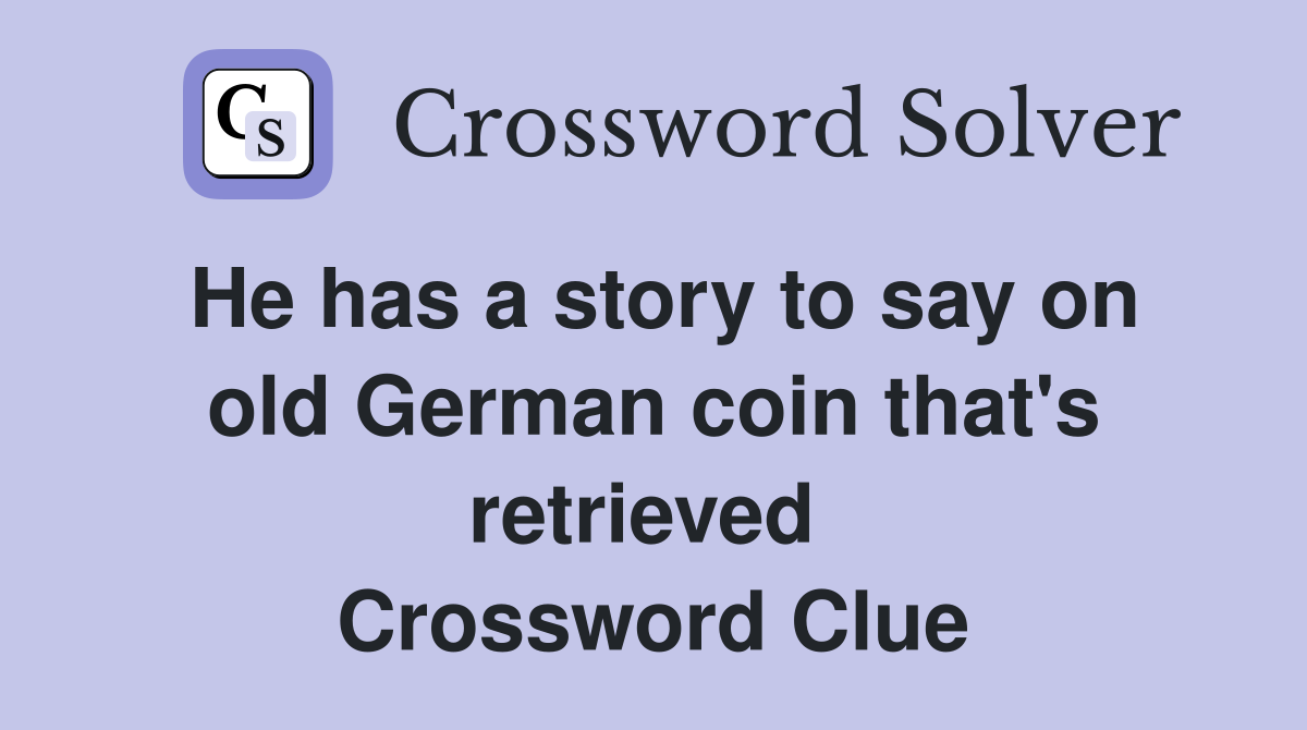 He has a story to say on old German coin that's retrieved  Crossword Clue