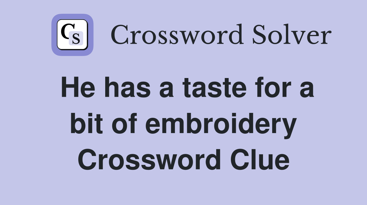 He has a taste for a bit of embroidery Crossword Clue