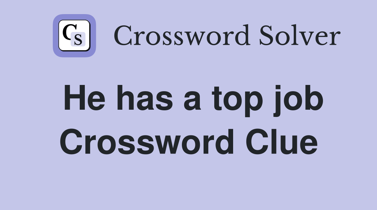 He has a top job Crossword Clue