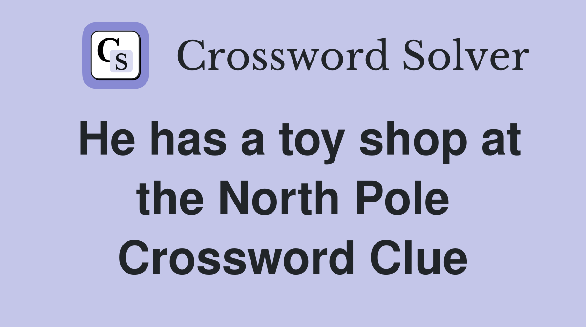 He has a toy shop at the North Pole Crossword Clue