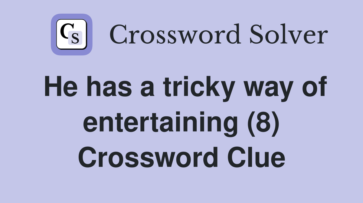 He has a tricky way of entertaining (8) Crossword Clue