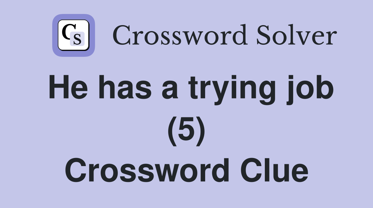 He has a trying job (5) Crossword Clue