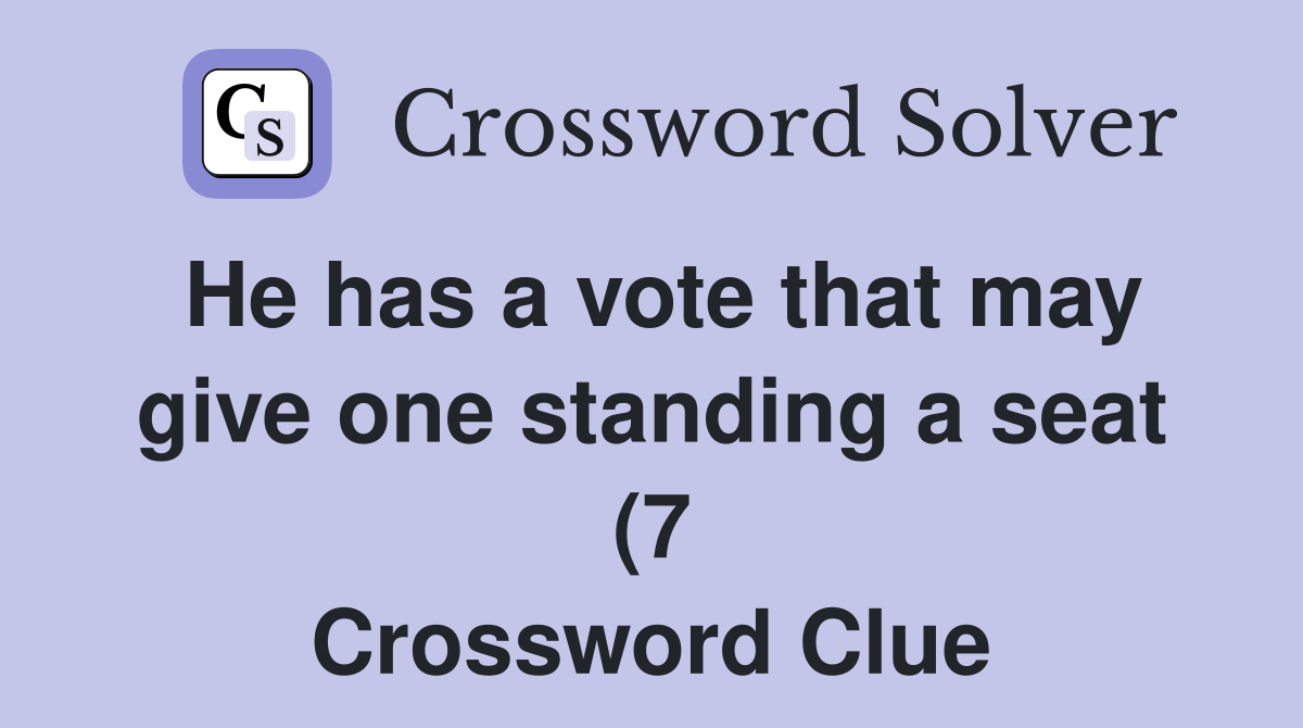 He has a vote that may give one standing a seat (7) Crossword Clue He has a vote that may give one standing a seat (7) Crossword Clue