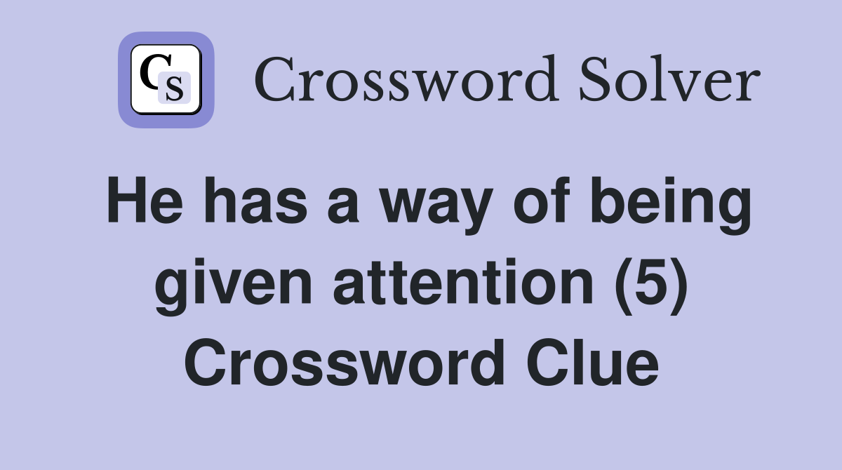 He has a way of being given attention (5) Crossword Clue