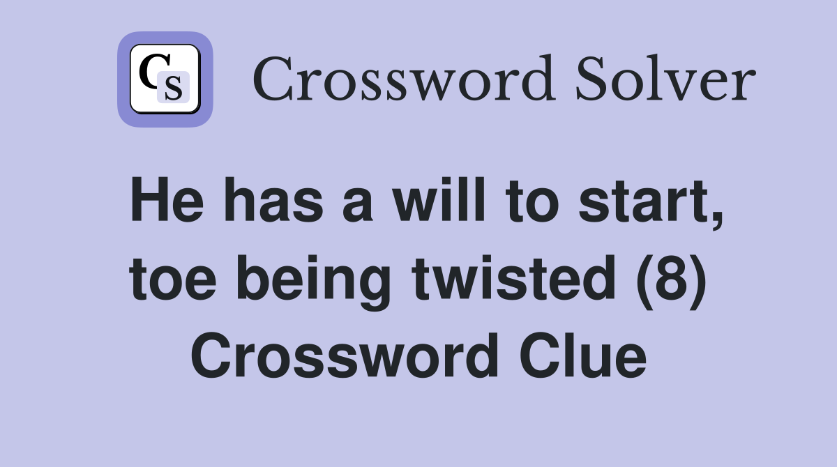 He has a will to start, toe being twisted (8) Crossword Clue