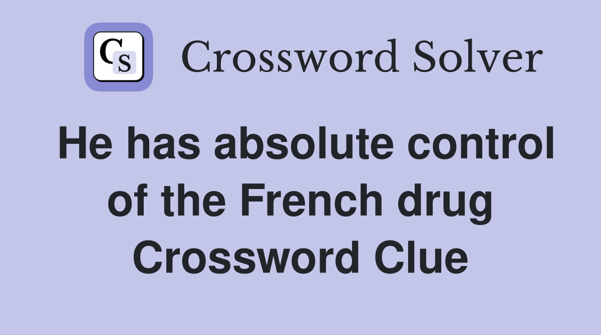 He has absolute control of the French drug Crossword Clue