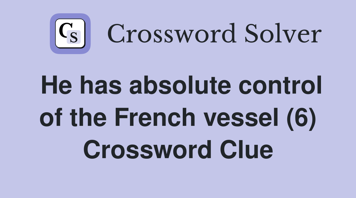 He has absolute control of the French vessel (6) Crossword Clue