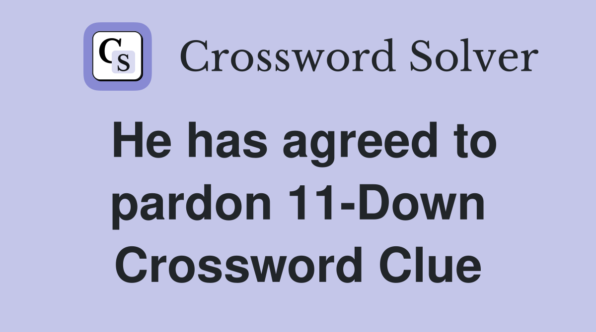 He has agreed to pardon 11-Down Crossword Clue