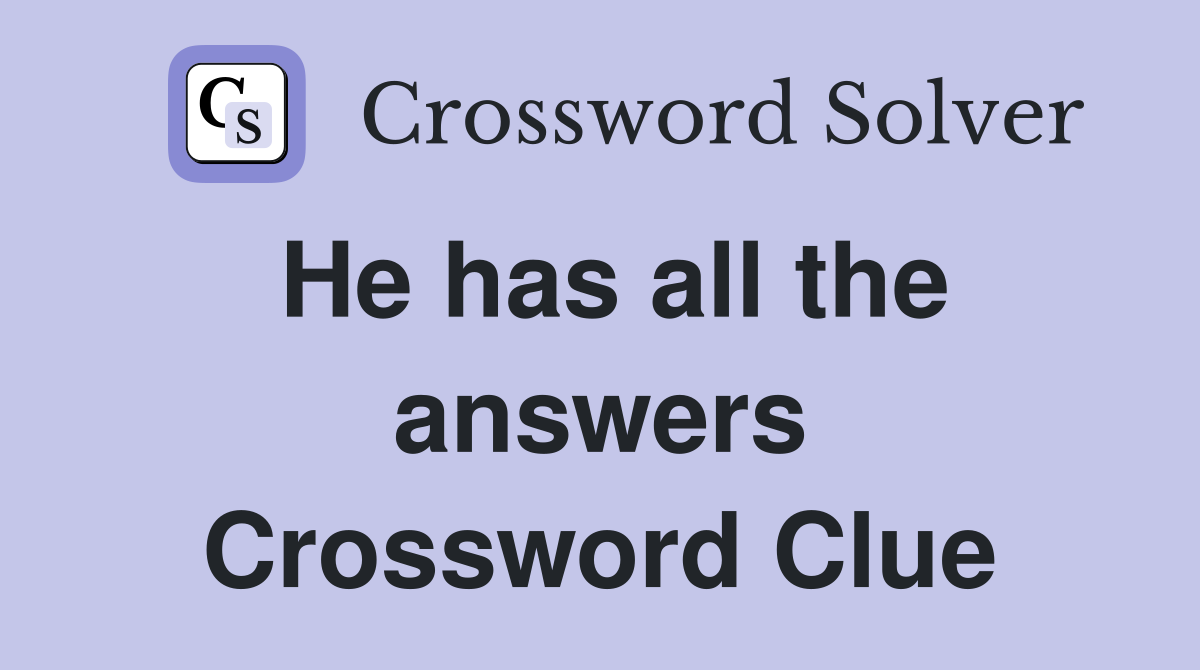 He has all the answers Crossword Clue