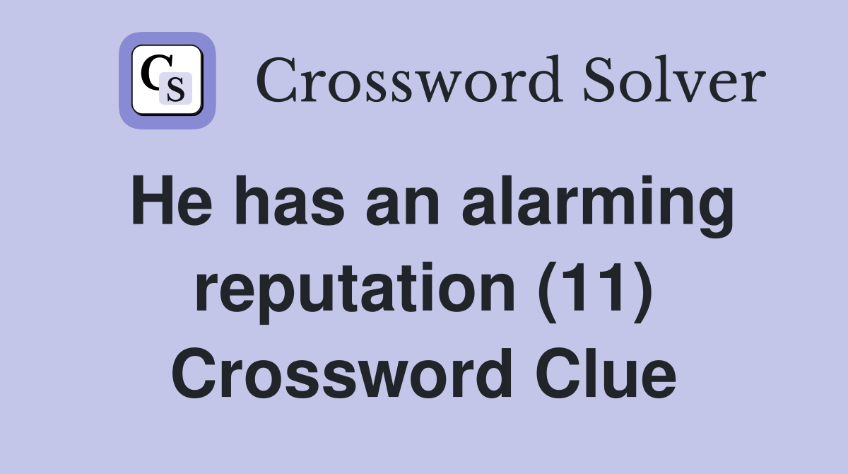 He has an alarming reputation (11) Crossword Clue