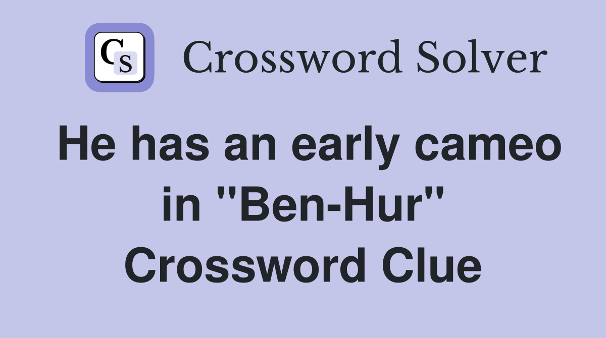 He has an early cameo in ''Ben-Hur'' Crossword Clue