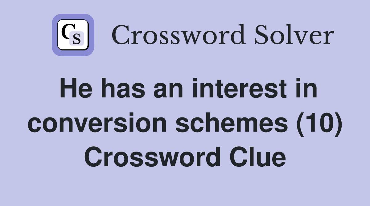 He has an interest in conversion schemes (10) Crossword Clue