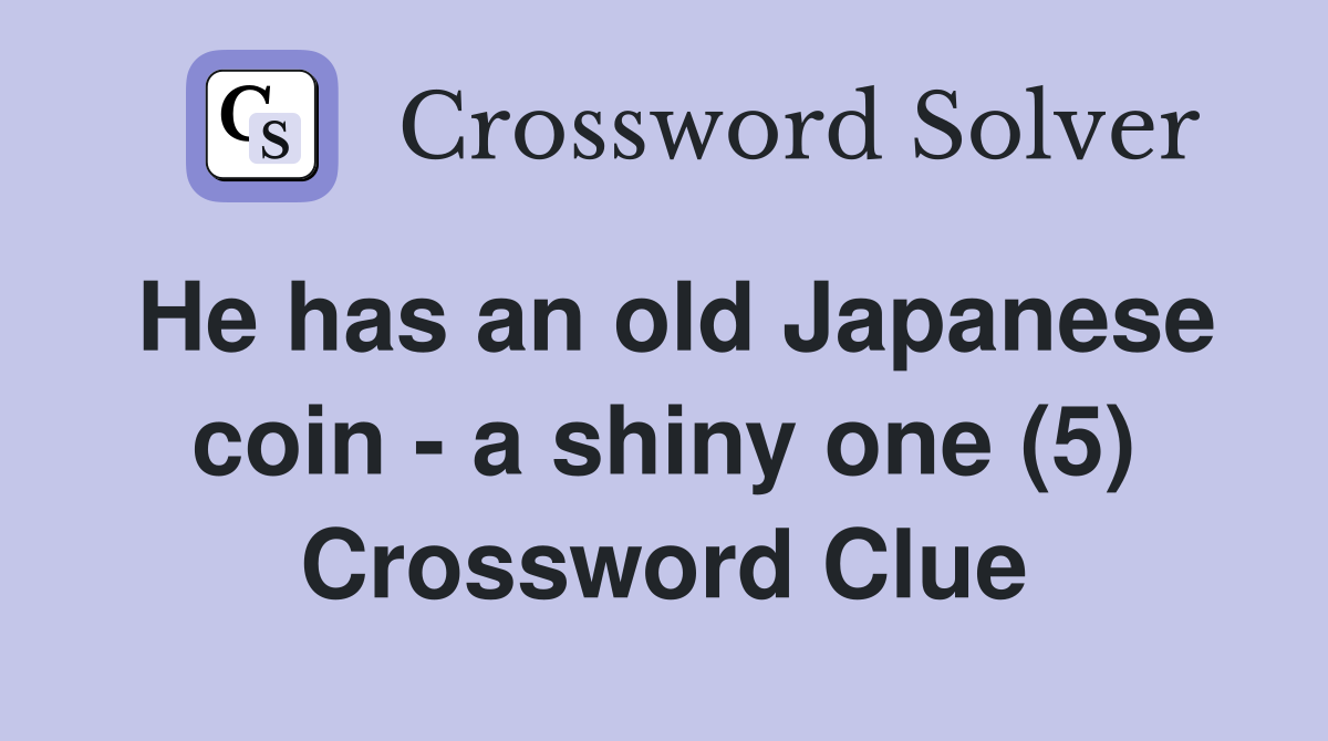 He has an old Japanese coin - a shiny one (5) Crossword Clue