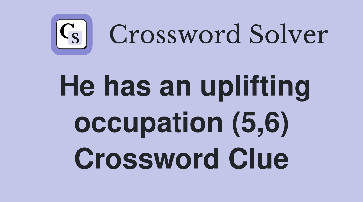 He has an uplifting occupation (5,6) Crossword Clue