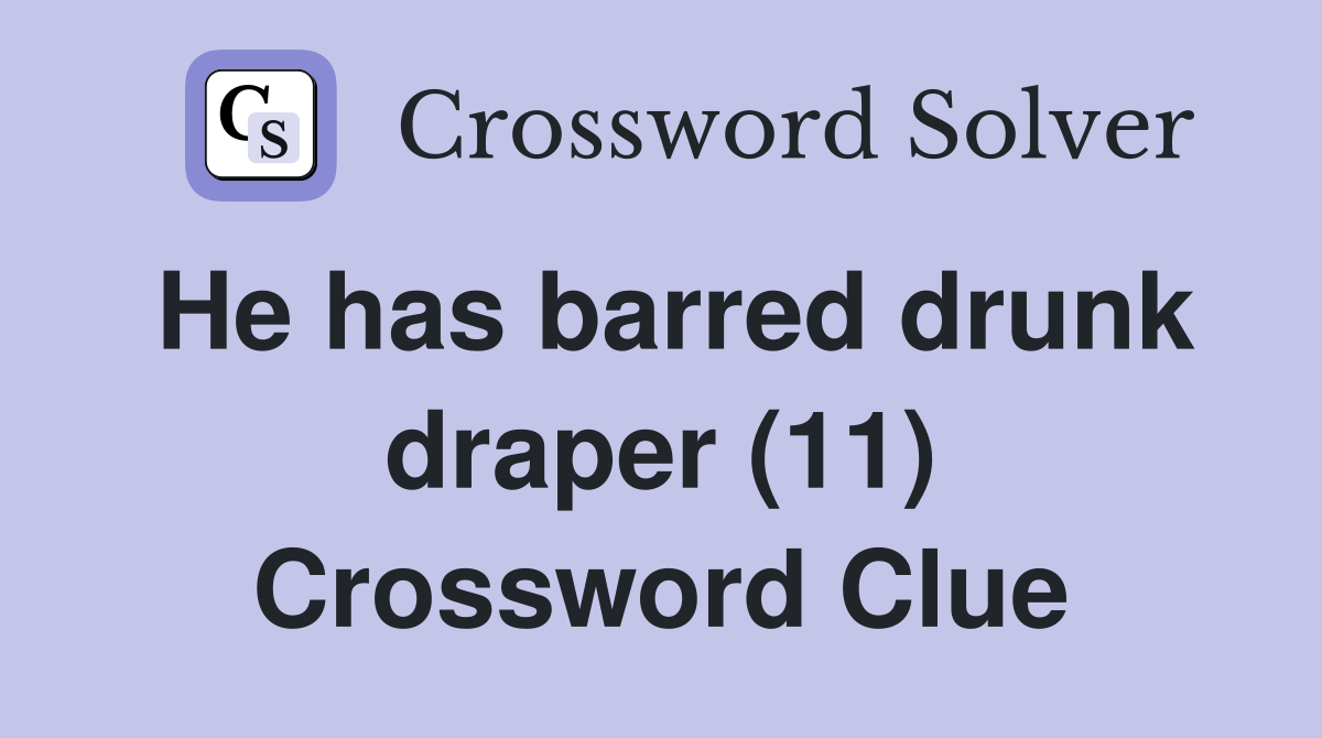 He has barred drunk draper (11) Crossword Clue
