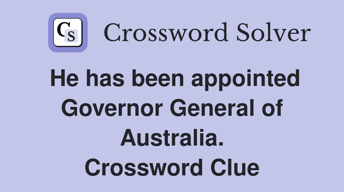 He has been appointed Governor General of Australia. Crossword Clue