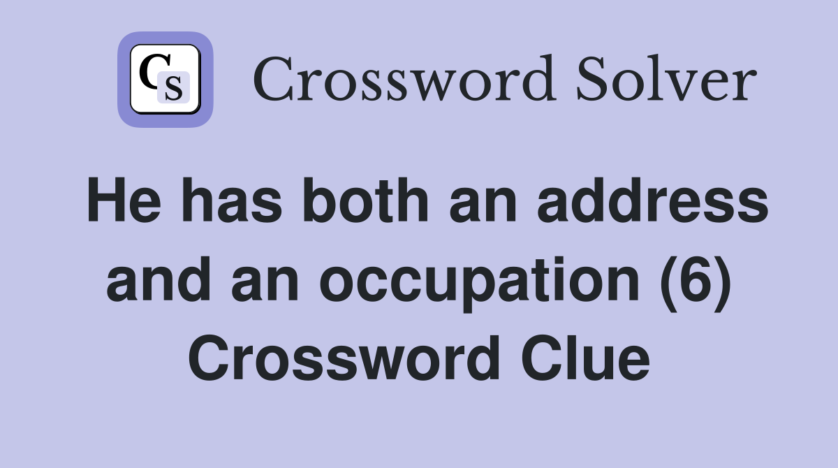 He has both an address and an occupation (6) Crossword Clue