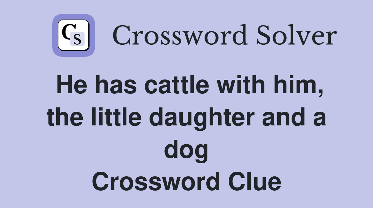 He has cattle with him, the little daughter and a dog Crossword Clue