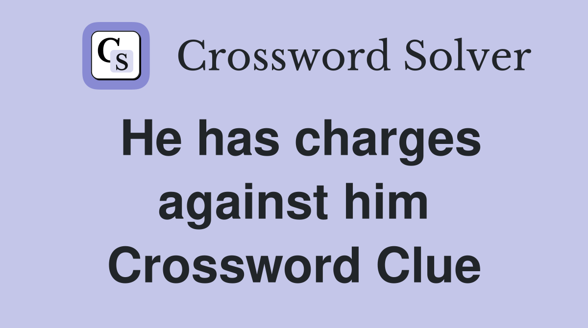 He has charges against him Crossword Clue