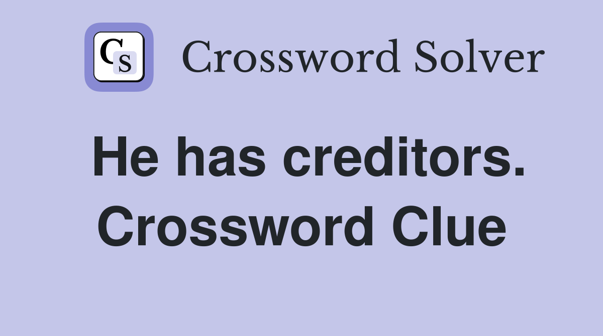 He has creditors. Crossword Clue