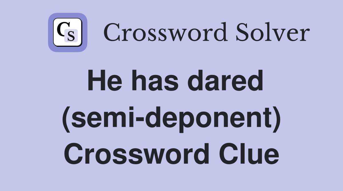 He has dared (semi-deponent) Crossword Clue