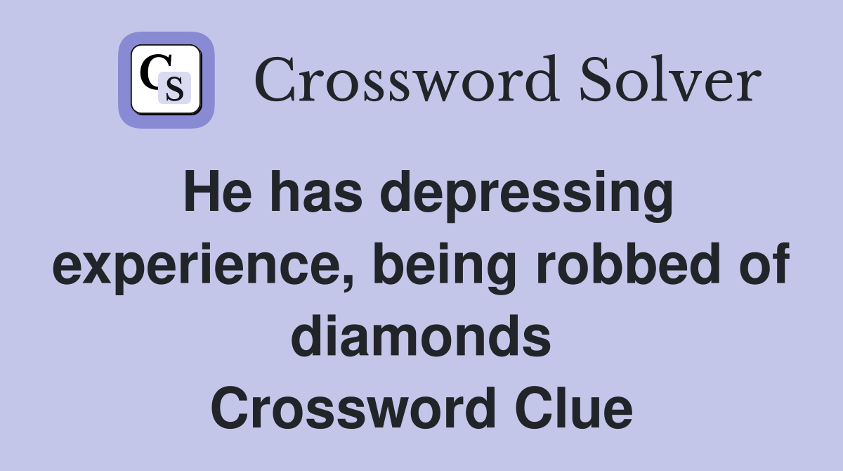 He has depressing experience, being robbed of diamonds Crossword Clue